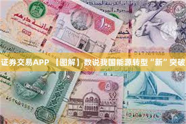 证券交易APP 【图解】数说我国能源转型“新”突破