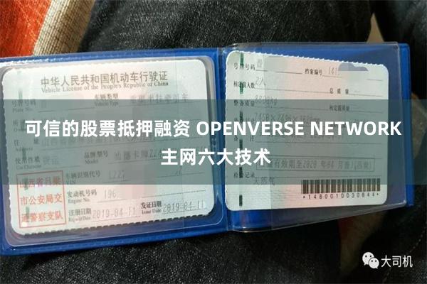 可信的股票抵押融资 OPENVERSE NETWORK 主网六大技术