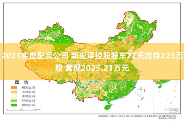2023实盘配资公司 新宏泽控股股东22天减持223万股 套现2025.21万元