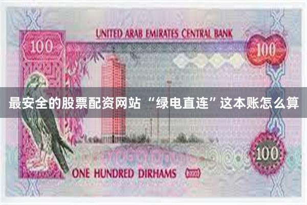 最安全的股票配资网站 “绿电直连”这本账怎么算