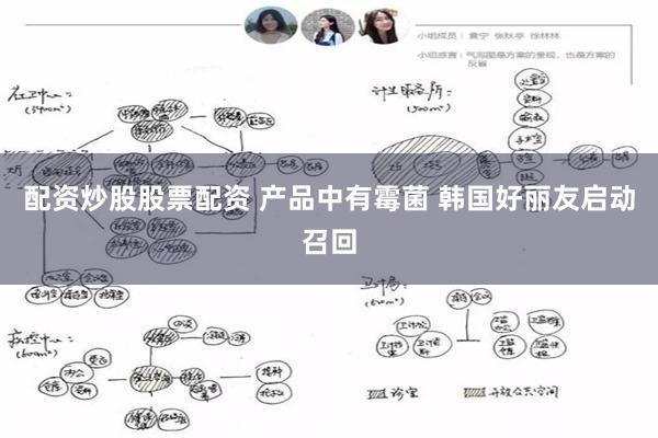 配资炒股股票配资 产品中有霉菌 韩国好丽友启动召回