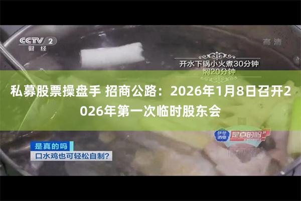 私募股票操盘手 招商公路：2026年1月8日召开2026年第一次临时股东会